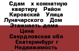 Сдам 2-х комнатную квартиру › Район ­ Кировский › Улица ­ Луначарского › Дом ­ 74 › Этажность дома ­ 5 › Цена ­ 20 000 - Свердловская обл., Екатеринбург г. Недвижимость » Квартиры аренда   